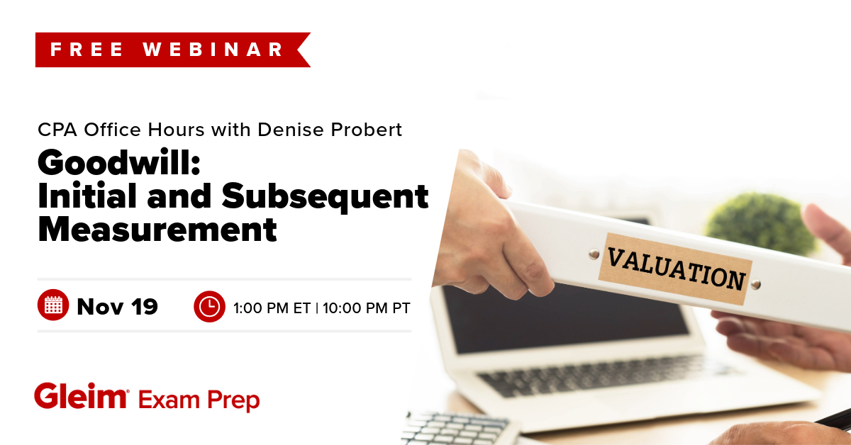 Free Webinar | CPA Office Hours with Denise Probert: Goodwill - Initial and Subsequent Measurement | November 19th | 1:00 PM ET, 10:00 PM PT | Gleim Exam Prep